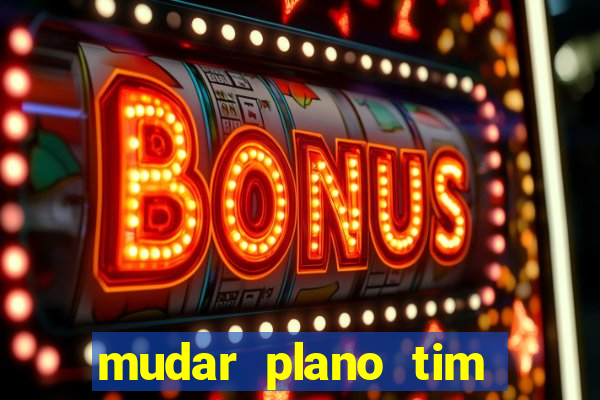 mudar plano tim beta mensal para semanal